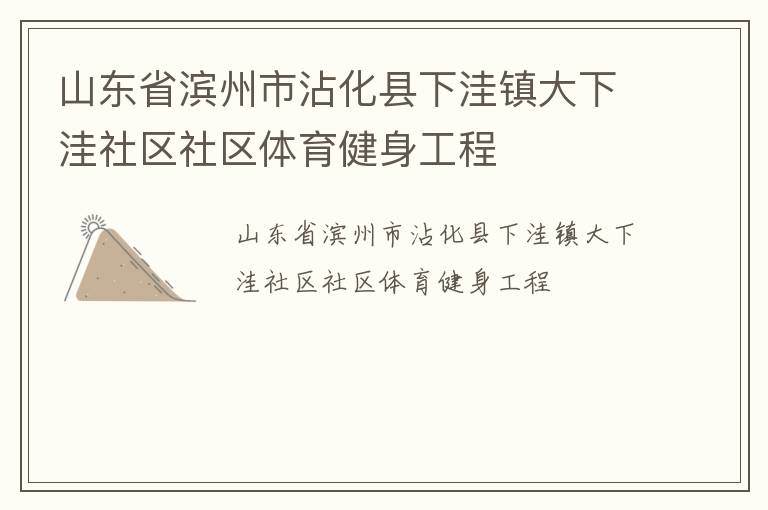 山東省濱州市沾化縣下洼鎮(zhèn)大下洼社區(qū)社區(qū)體育健身工程