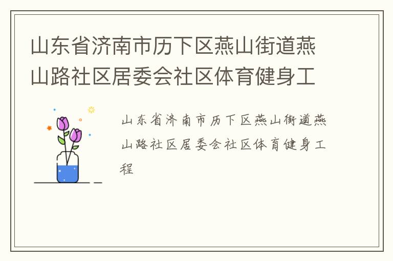 山東省濟南市歷下區(qū)燕山街道燕山路社區(qū)居委會社區(qū)體育健身工程