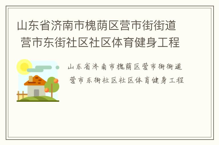 山東省濟南市槐蔭區(qū)營市街街道 營市東街社區(qū)社區(qū)體育健身工程