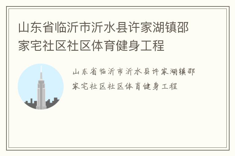 山東省臨沂市沂水縣許家湖鎮(zhèn)邵家宅社區(qū)社區(qū)體育健身工程