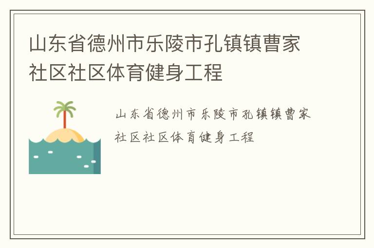 山東省德州市樂(lè)陵市孔鎮(zhèn)鎮(zhèn)曹家社區(qū)社區(qū)體育健身工程