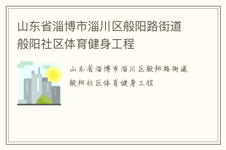 山東省淄博市淄川區(qū)般陽路街道般陽社區(qū)體育健身工程