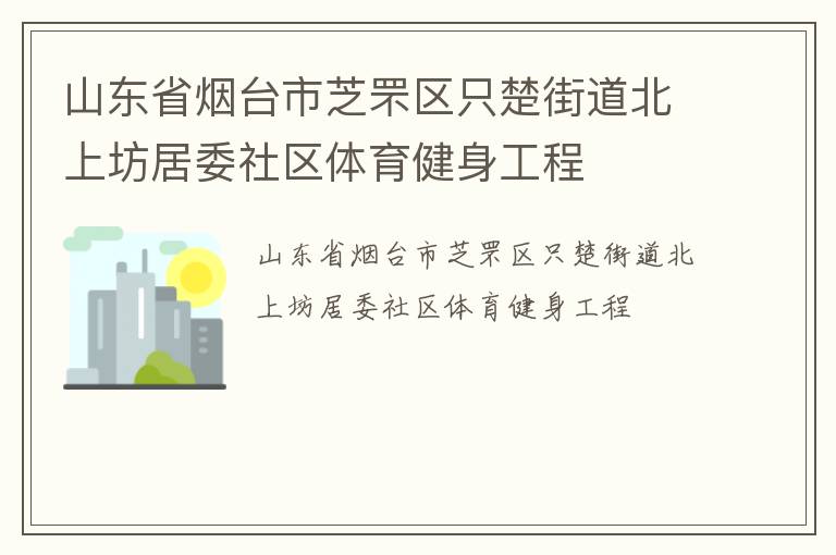 山東省煙臺市芝罘區(qū)只楚街道北上坊居委社區(qū)體育健身工程