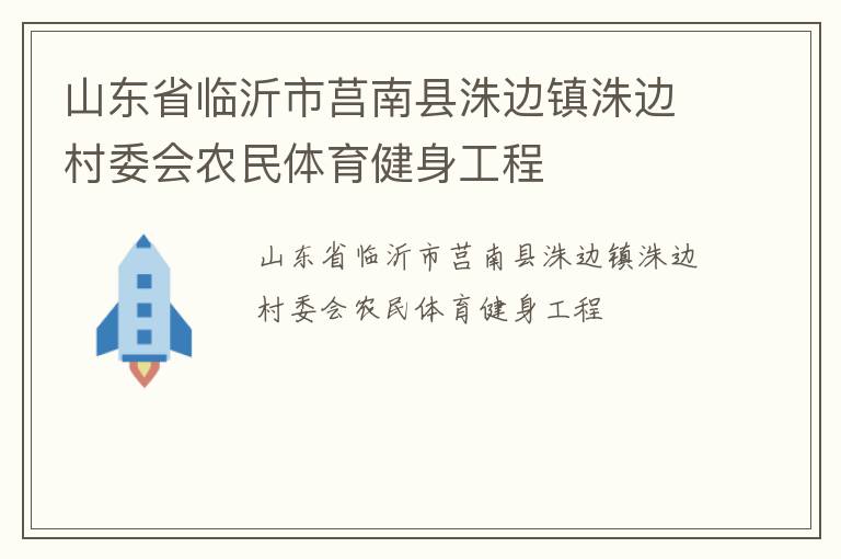 山東省臨沂市莒南縣洙邊鎮(zhèn)洙邊村委會(huì)農(nóng)民體育健身工程