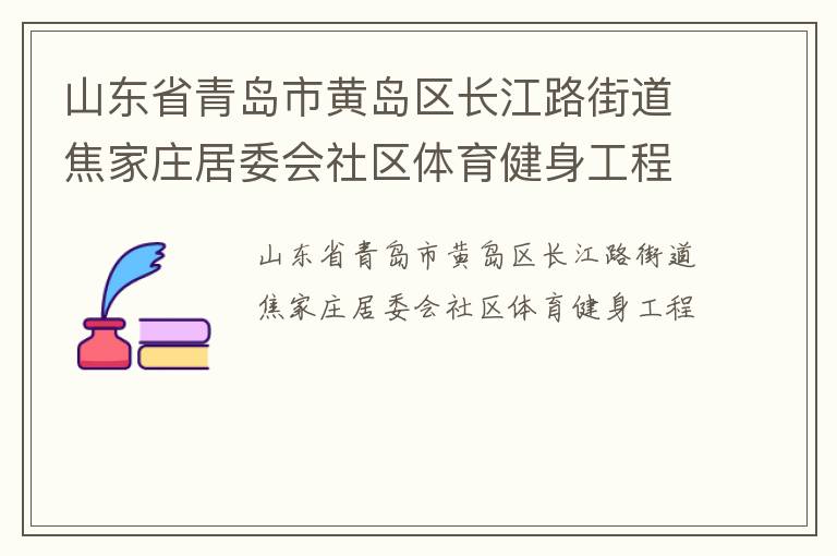 山東省青島市黃島區(qū)長(zhǎng)江路街道焦家莊居委會(huì)社區(qū)體育健身工程