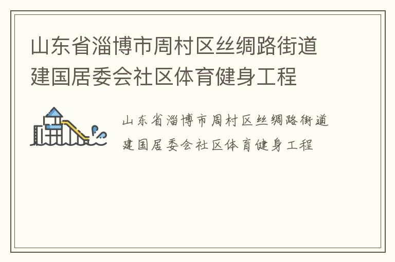 山東省淄博市周村區(qū)絲綢路街道建國(guó)居委會(huì)社區(qū)體育健身工程