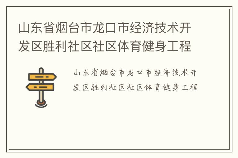 山東省煙臺市龍口市經(jīng)濟技術開發(fā)區(qū)勝利社區(qū)社區(qū)體育健身工程
