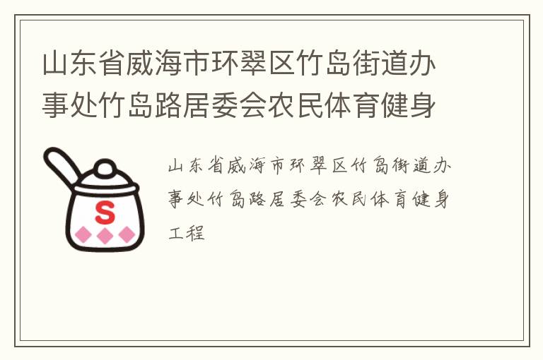 山東省威海市環(huán)翠區(qū)竹島街道辦事處竹島路居委會農(nóng)民體育健身工程
