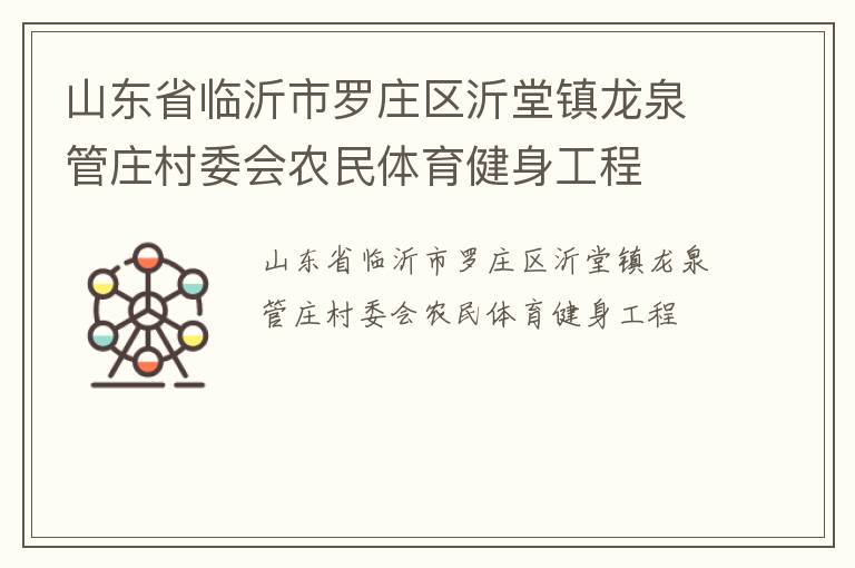 山東省臨沂市羅莊區(qū)沂堂鎮(zhèn)龍泉管莊村委會農(nóng)民體育健身工程