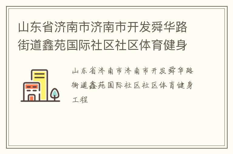 山東省濟(jì)南市濟(jì)南市開(kāi)發(fā)舜華路街道鑫苑國(guó)際社區(qū)社區(qū)體育健身工程