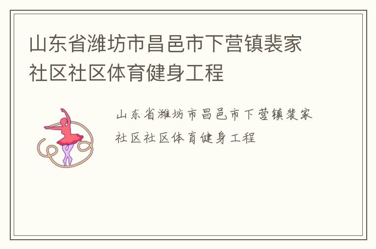 山東省濰坊市昌邑市下營鎮(zhèn)裴家社區(qū)社區(qū)體育健身工程
