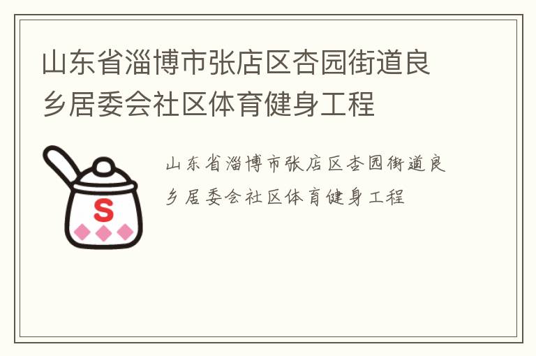 山東省淄博市張店區(qū)杏園街道良鄉(xiāng)居委會社區(qū)體育健身工程