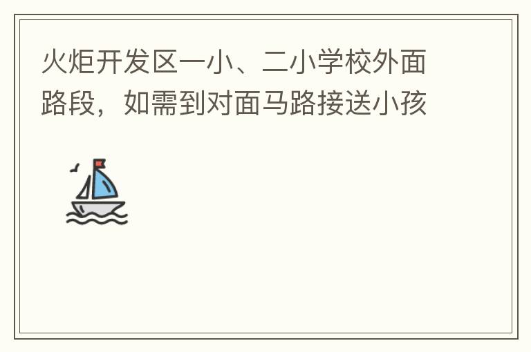 火炬開發(fā)區(qū)一小、二小學(xué)校外面路段，如需到對面馬路接送小孩，要繞一大圈，非常不方便。況且那里有兩個(gè)小學(xué)，1個(gè)幼兒園，人員非常擁擠，交通設(shè)計(jì)不合理。建議在中山港大道張家邊公園天橋那里設(shè)個(gè)人行道到馬路對面，